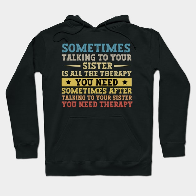 Sometimes Talking To Your Sister Is All The Therapy You Need - Funny Gift for brother Hoodie by MetalHoneyDesigns